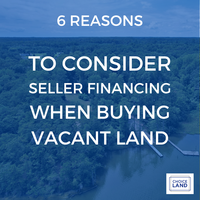 6 Reasons To Consider Seller Financing When Buying Vacant Land Choice