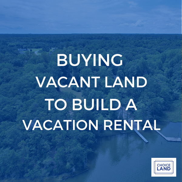 Buying Vacant Land To Build A Vacation Rental
