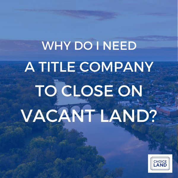 Why Do I Need A Title Company To Close On Vacant Land?