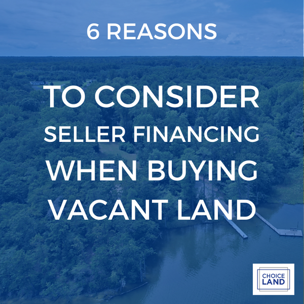 6 Reasons To Consider Seller Financing When Buying Vacant Land