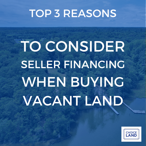 Top Three Reasons To Consider Seller Financing When Buying Vacant Land