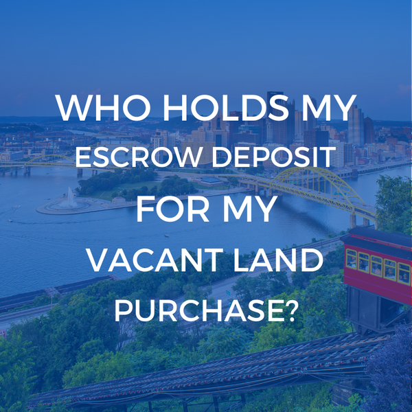 Who Holds My Escrow Deposit For My Vacant Land Purchase?