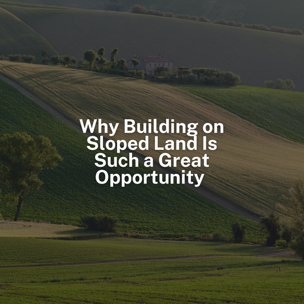 Why Building on Sloped Land Is Such a Great Opportunity