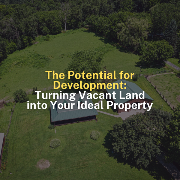 The Potential for Development: Turning Vacant Land into Your Ideal Property
