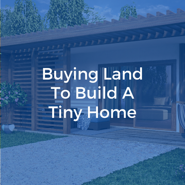 Buying Land To Build A Tiny Home
