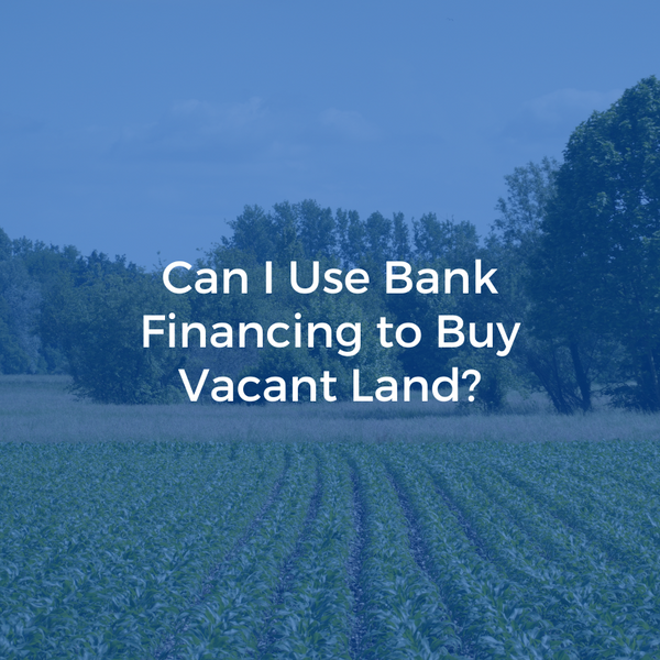 Can I Use Bank Financing to Buy Vacant Land?