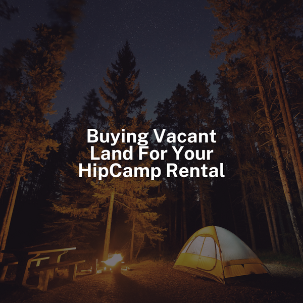 Buying Vacant Land for Your HipCamp Rental