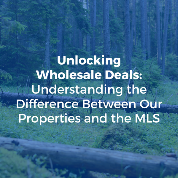 Unlocking Wholesale Deals: Understanding the Difference Between Our Properties and the MLS